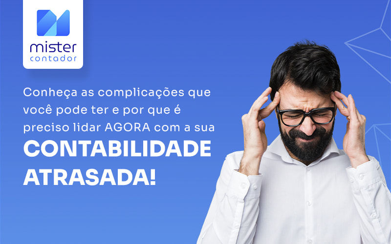 Contabilidade atrasada: liberte-se desse problema em seu escritório!