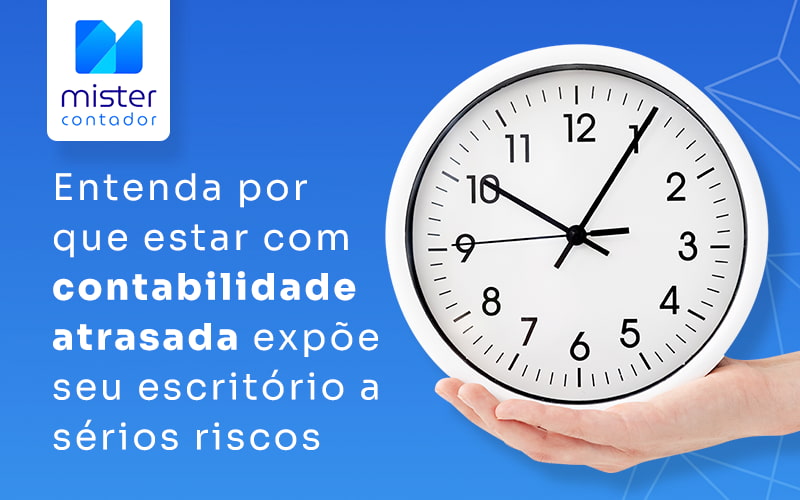 Contabilidade atrasada: conheça os problemas que seu escritório pode ter